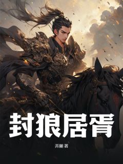 《封狼居胥》全集免费在线阅读（萧逸尘洛婉莹）
