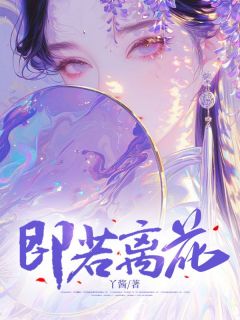《即若离花》小说全文在线阅读 《即若离花》最新章节目录