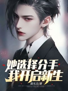 她选择分手，我开启新生陆明川蔡文静 她选择分手，我开启新生在线阅读