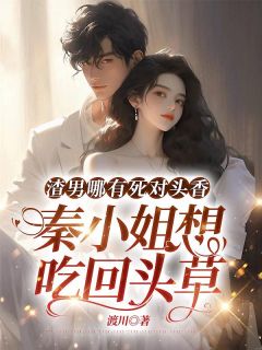 《渣男哪有死对头香，秦小姐想吃回头草》小说完结版免费试读 秦蕴傅墨州小说全文