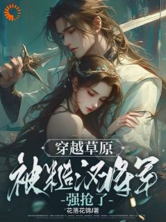 《草原夫人，将军快放我自由！》小说全文免费阅读 林舒颜烈小说全文