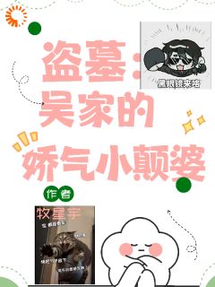 盗墓：吴家的娇气小颠婆by牧星宇 吴娇娇吴三省阅读全文