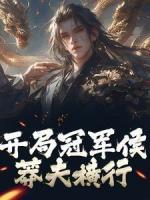 《开局冠军侯，莽夫横行》完结版免费阅读 《开局冠军侯，莽夫横行》最新章节列表