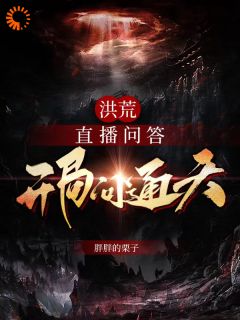 《洪荒：直播问答，开局问通天》红云太一全文在线试读