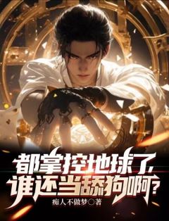 《都掌控地球了，谁还当舔狗啊？》小说章节目录免费试读 唐颂薛晚迎小说全文
