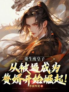 重生废皇子：从被逼成为赘婿开始崛起！全文免费阅读 李平凡夏皇小说《重生废皇子：从被逼成为赘婿开始崛起！》章节精彩章节