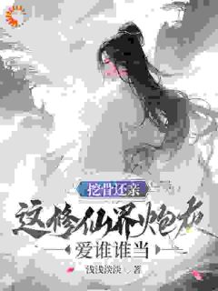 《挖骨还亲，这修仙界炮灰爱谁谁当》小说章节列表免费阅读 江时柚江如意小说全文