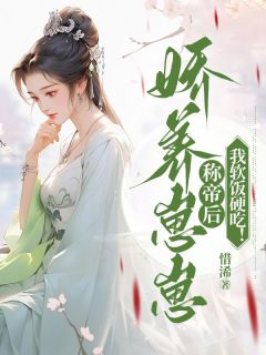《娇养崽崽称帝后，我软饭硬吃！》完结版精彩试读 《娇养崽崽称帝后，我软饭硬吃！》最新章节列表
