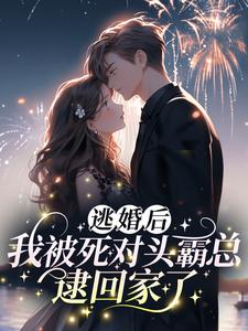 《逃婚后，我被死对头霸总逮回家了》小说全文精彩阅读 邓芫芫周聿小说阅读