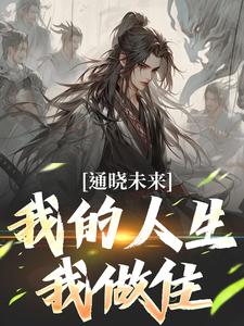 《通晓未来，我的人生我做住》大结局精彩试读 《通晓未来，我的人生我做住》最新章节列表