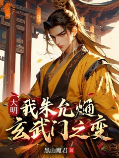 《大明：我朱允熥，玄武门之变》小说完结版免费阅读 朱允熥朱元璋小说阅读
