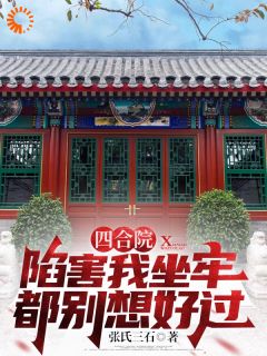 《四合院：陷害我坐牢都别想好过》完结版在线试读 《四合院：陷害我坐牢都别想好过》最新章节列表