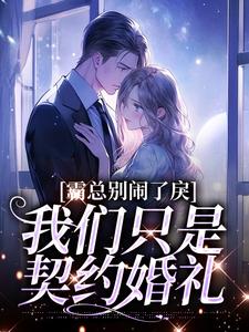 《霸总别闹了，我们只是契约婚礼》岑若齐放章节列表在线阅读