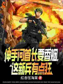 《伸手问首长要香烟，这新兵有点狂》完结版在线试读 《伸手问首长要香烟，这新兵有点狂》最新章节列表