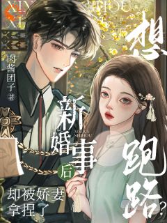 《新婚事后想跑路？却被娇妻拿捏了》大结局在线试读 《新婚事后想跑路？却被娇妻拿捏了》最新章节列表