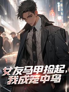 小说女友马甲捡起，我成笼中鸟萧川沈清梨章节免费在线阅读地址