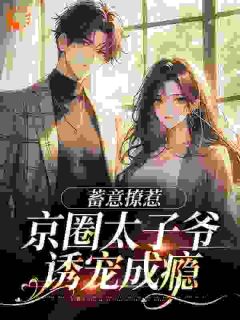 《蓄意撩惹：京圈太子爷诱宠成瘾》秦荔宁秦司屿全文在线试读