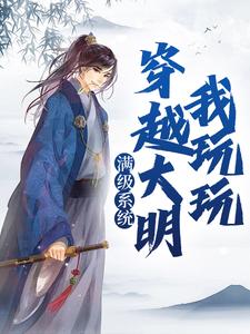 满级系统：穿越大明我玩玩朱允熥朱元璋阅读_满级系统：穿越大明我玩玩文本在线阅读