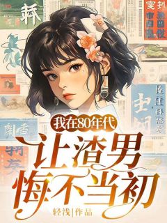 《我在80年代让渣男悔不当初》小说章节在线试读 陈知远韩茵茵小说阅读