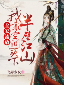 《全家流放，我靠空间买下半壁江山》小说全文精彩阅读 江棠棠陆时晏小说全文