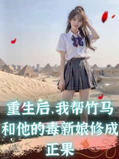 重生后，我帮竹马和他的毒新娘修成正果主角姜修远谢雨桐小说精彩章节全文免费试读