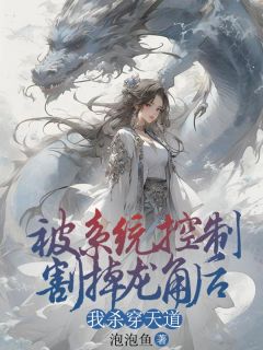 《被系统控制割掉龙角后，我杀穿天道》小说章节免费试读 遥儿李成耀小说全文