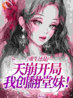 重生还是天崩开局，我创翻堂妹！小说全文免费阅读 钟晚晚章邵北章节目录完整版