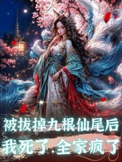 《被拔掉九根仙尾后，我死了，全家疯了》慕长风沈沐承慕若雪慕思染全文免费试读
