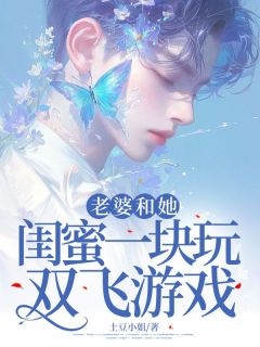 老婆和她闺蜜一块玩双飞游戏最新章节 姜悦王娇娇大结局免费在线阅读