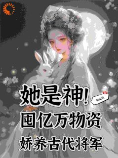 她是神！囤亿万物资娇养古代将军她是神！囤亿万物资娇养古代将军周晴儿霍霆霄by酥染玖完整在线阅读