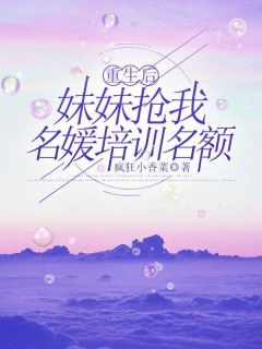 《重生后妹妹抢我名媛培训名额》全文及大结局精彩试读 姜宁顾明晨安安小说
