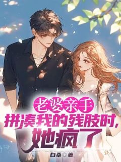 《老婆亲手拼凑我的残肢时，她疯了》小说章节列表精彩试读 顾景夏时曼沈青小说全文