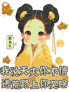 《我说天灾你不信，逃荒路上你哭啥》完结版精彩阅读 《我说天灾你不信，逃荒路上你哭啥》最新章节列表