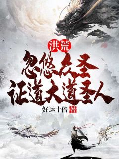 《洪荒:忽悠众圣，证道大道圣人》小说章节列表精彩阅读 苏牧鸿钧小说全文