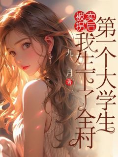 精品热文《被拐卖后，我生下了全村第一个大学生》厚慈王大山小说全文精彩章节免费试读无删减