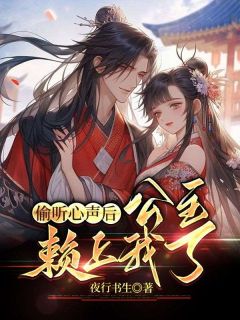 《偷听心声后，公主赖上我了》赵无疆李云睿全文在线阅读