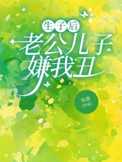 《生子后，老公儿子嫌我丑》小说章节目录免费试读 林棠沈誉小说阅读