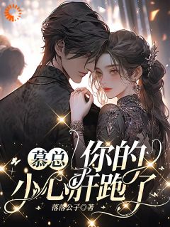 《慕总，你的小心肝跑了》小说全文免费试读 《慕总，你的小心肝跑了》最新章节列表
