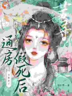《通房假死后，禁欲世子苦寻三年》小说全文精彩阅读 《通房假死后，禁欲世子苦寻三年》最新章节目录