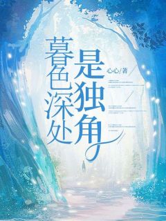 《暮色深处是独角》小说精彩试读 《暮色深处是独角》最新章节列表