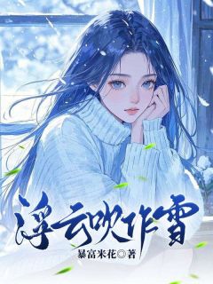 精品热文《浮云吹作雪》林清雪慕云升小说全文精彩章节免费试读无删减