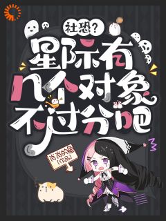 《社恐？星际有几个对象不过分吧》小说全文在线试读 春花唐诺小说阅读