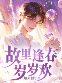 《故里逢春岁岁欢》完结版精彩试读 《故里逢春岁岁欢》最新章节列表