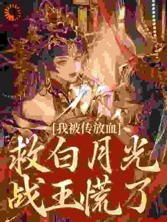 《我被传放血救白月光，战王慌了》小说全文在线阅读 《我被传放血救白月光，战王慌了》最新章节列表