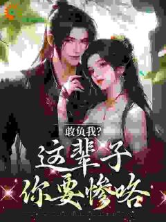《敢负我？这辈子你要惨咯》温书筱周书齐大结局精彩试读