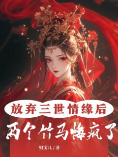 放弃三世情缘后，两个竹马悔疯了灵悦夜华全文阅读 作者财宝儿