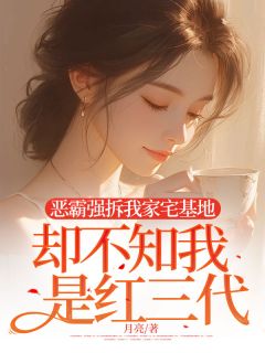 恶霸强拆我家宅基地，却不知我是红三代秦雪徐墨周砚by月亮完整在线阅读