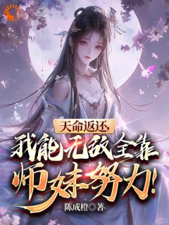 《天命返还，我能无敌全靠师妹努力》完结版在线阅读 《天命返还，我能无敌全靠师妹努力》最新章节目录