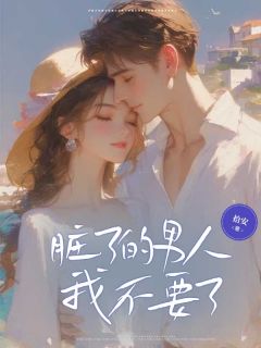 《脏了的男人我不要了》全集免费在线阅读（苏玄川宋卿甜）