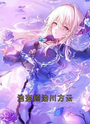 池妄顾泊川方云主角方云顾泊川沈绵绵全文精彩内容在线试读